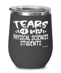 Funny Physical Sciences Professor Teacher Wine Glass Tears Of My Physical Sciences Students 12oz Stainless Steel Black