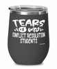 Funny Conflict Resolution Professor Teacher Wine Glass Tears Of My Conflict Resolution Students 12oz Stainless Steel Black