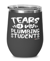 Funny Plumbing Teacher Wine Glass Tears Of My Plumbing Students 12oz Stainless Steel Black