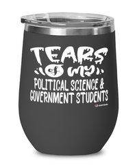 Funny Political Science Government Professor Teacher Wine Glass Tears Of My Political Science Government Students 12oz Stainless Steel Black