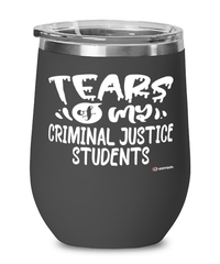Funny Criminal Justice Professor Teacher Wine Glass Tears Of My Criminal Justice Students 12oz Stainless Steel Black