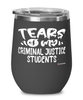 Funny Criminal Justice Professor Teacher Wine Glass Tears Of My Criminal Justice Students 12oz Stainless Steel Black