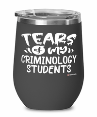 Funny Criminology Professor Teacher Wine Glass Tears Of My Criminology Students 12oz Stainless Steel Black