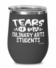 Funny Culinary Arts Professor Teacher Wine Glass Tears Of My Culinary Arts Students 12oz Stainless Steel Black