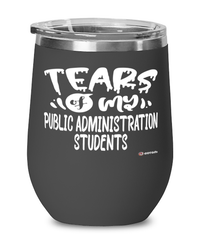 Funny Public Administration Professor Teacher Wine Glass Tears Of My Public Administration Students 12oz Stainless Steel Black