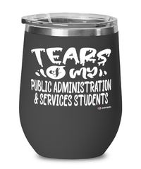 Funny Public Administration Services Professor Teacher Wine Glass Tears Of My Public Administration Services Students 12oz Stainless Steel Black
