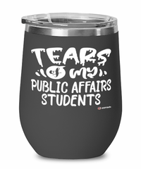 Funny Public Affairs Professor Teacher Wine Glass Tears Of My Public Affairs Students 12oz Stainless Steel Black