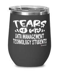 Funny Data Management Technology Professor Teacher Wine Glass Tears Of My Data Management Technology Students 12oz Stainless Steel Black