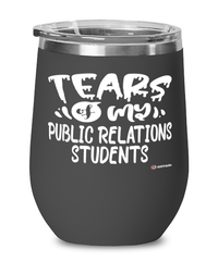 Funny Public Relations Professor Teacher Wine Glass Tears Of My Public Relations Students 12oz Stainless Steel Black