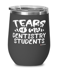 Funny Dentistry Professor Teacher Wine Glass Tears Of My Dentistry Students 12oz Stainless Steel Black