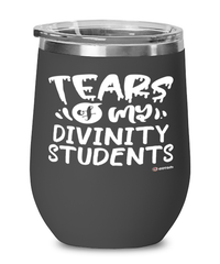 Funny Divinity Professor Teacher Wine Glass Tears Of My Divinity Students 12oz Stainless Steel Black