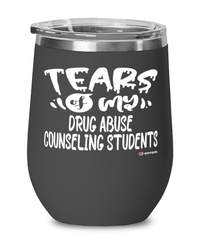 Funny Drug Abuse Counseling Professor Teacher Wine Glass Tears Of My Drug Abuse Counseling Students 12oz Stainless Steel Black