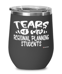 Funny Regional Planning Professor Teacher Wine Glass Tears Of My Regional Planning Students 12oz Stainless Steel Black