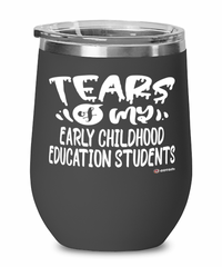 Funny Early Childhood Education Professor Teacher Wine Glass Tears Of My Early Childhood Education Students 12oz Stainless Steel Black