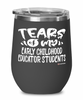 Funny Early Childhood Educator Professor Teacher Wine Glass Tears Of My Early Childhood Educator Students 12oz Stainless Steel Black