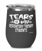 Funny Respiratory Therapy Professor Teacher Wine Glass Tears Of My Respiratory Therapy Students 12oz Stainless Steel Black