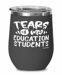 Funny Education Professor Teacher Wine Glass Tears Of My Education Students 12oz Stainless Steel Black