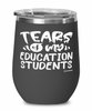 Funny Education Professor Teacher Wine Glass Tears Of My Education Students 12oz Stainless Steel Black