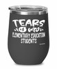 Funny Elementary Education Professor Teacher Wine Glass Tears Of My Elementary Education Students 12oz Stainless Steel Black