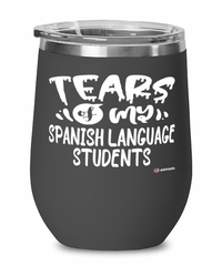 Funny Spanish Professor Teacher Wine Glass Tears Of My Spanish Language Students 12oz Stainless Steel Black