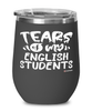 Funny English Professor Teacher Wine Glass Tears Of My English Students 12oz Stainless Steel Black