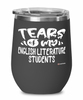Funny English Literature Professor Teacher Wine Glass Tears Of My English Literature Students 12oz Stainless Steel Black