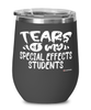 Funny Special Effects Professor Teacher Wine Glass Tears Of My Special Effects Students 12oz Stainless Steel Black