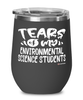 Funny Environmental Science Professor Teacher Wine Glass Tears Of My Environmental Science Students 12oz Stainless Steel Black