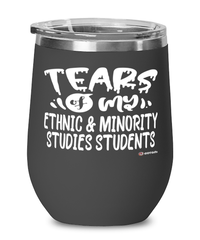 Funny Ethnic Minority Studies Professor Teacher Wine Glass Tears Of My Ethnic Minority Studies Students 12oz Stainless Steel Black