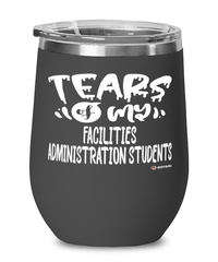 Funny Facilities Administration Professor Teacher Wine Glass Tears Of My Facilities Administration Students 12oz Stainless Steel Black