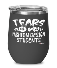 Funny Fashion Design Professor Teacher Wine Glass Tears Of My Fashion Design Students 12oz Stainless Steel Black