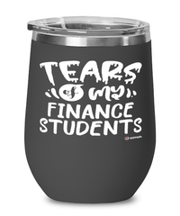 Funny Finance Professor Teacher Wine Glass Tears Of My Finance Students 12oz Stainless Steel Black