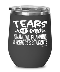 Funny Financial Planning Services Professor Teacher Wine Glass Tears Of My Financial Planning Services Students 12oz Stainless Steel Black