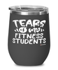 Funny Fitness Trainer Wine Glass Tears Of My Fitness Students 12oz Stainless Steel Black