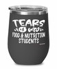 Funny Food Nutrition Professor Teacher Wine Glass Tears Of My Food Nutrition Students 12oz Stainless Steel Black