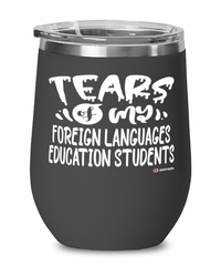 Funny Foreign Languages Education Professor Teacher Wine Glass Tears Of My Foreign Languages Education Students 12oz Stainless Steel Black