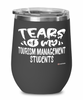 Funny Tourism Management Professor Teacher Wine Glass Tears Of My Tourism Management Students 12oz Stainless Steel Black