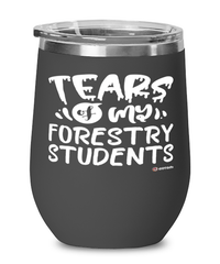 Funny Forestry Professor Teacher Wine Glass Tears Of My Forestry Students 12oz Stainless Steel Black