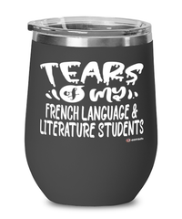 Funny French Language Literature Professor Teacher Wine Glass Tears Of My French Language Literature Students 12oz Stainless Steel Black