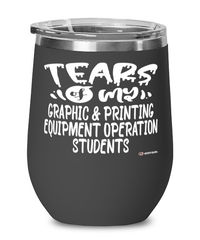 Funny Graphic Printing Equipment Operation Professor Teacher Wine Glass Tears Of My Graphic Printing Equipment Operation Students 12oz Stainless Steel Black