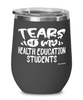 Funny Health Education Professor Teacher Wine Glass Tears Of My Health Education Students 12oz Stainless Steel Black