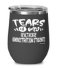 Funny Healthcare Administration Professor Teacher Wine Glass Tears Of My Healthcare Administration Students 12oz Stainless Steel Black