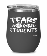 Funny Professor Teacher Wine Glass Tears Of My Students 12oz Stainless Steel Black