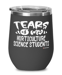 Funny Horticulture Science Professor Teacher Wine Glass Tears Of My Horticulture Science Students 12oz Stainless Steel Black