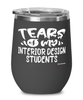 Funny Interior Design Professor Teacher Wine Glass Tears Of My Interior Design Students 12oz Stainless Steel Black