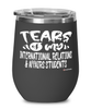 Funny International Relations Affairs Professor Teacher Wine Glass Tears Of My International Relations Affairs Students 12oz Stainless Steel Black