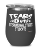 Funny International Studies Professor Teacher Wine Glass Tears Of My International Studies Students 12oz Stainless Steel Black