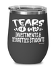 Funny Investments Securities Professor Teacher Wine Glass Tears Of My Investments Securities Students 12oz Stainless Steel Black