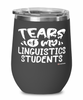 Funny Linguistics Professor Teacher Wine Glass Tears Of My Linguistics Students 12oz Stainless Steel Black