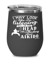 Funny Aikido Wine Glass I May Look Like I'm Listening But In My Head I'm Thinking About Aikido 12oz Stainless Steel Black